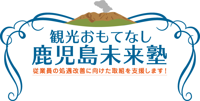 観光おもてなし 鹿児島未来塾 従業員の処遇改善に向けた取組を支援します！